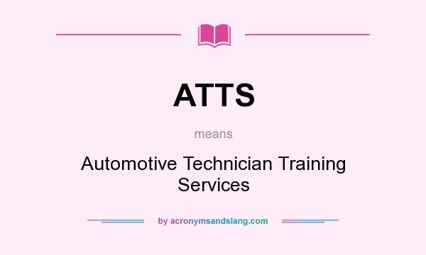 What does ATTS mean? It stands for Automotive Technician Training Services