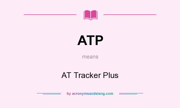 What does ATP mean? It stands for AT Tracker Plus
