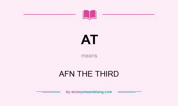 What does AT mean? It stands for AFN THE THIRD