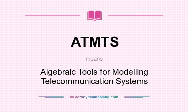 What does ATMTS mean? It stands for Algebraic Tools for Modelling Telecommunication Systems