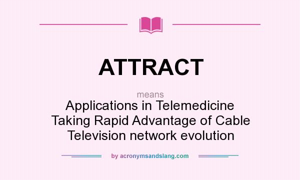 What does ATTRACT mean? It stands for Applications in Telemedicine Taking Rapid Advantage of Cable Television network evolution