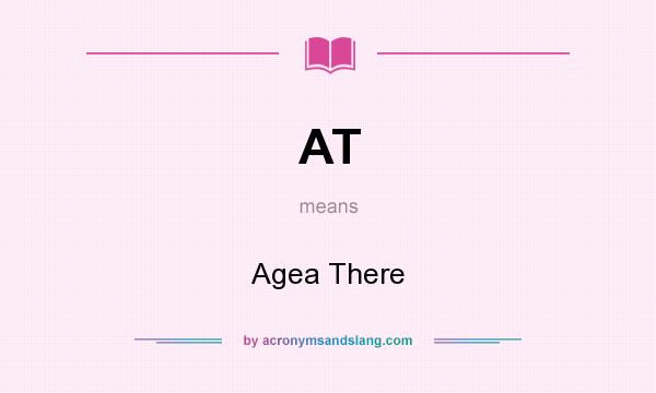 What does AT mean? It stands for Agea There