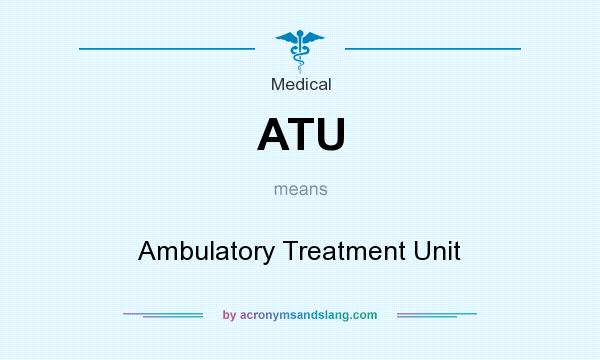 What does ATU mean? It stands for Ambulatory Treatment Unit