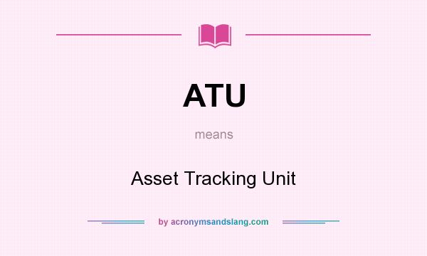 What does ATU mean? It stands for Asset Tracking Unit