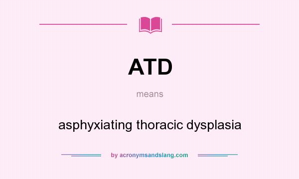 What does ATD mean? It stands for asphyxiating thoracic dysplasia