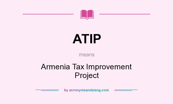 What does ATIP mean? It stands for Armenia Tax Improvement Project