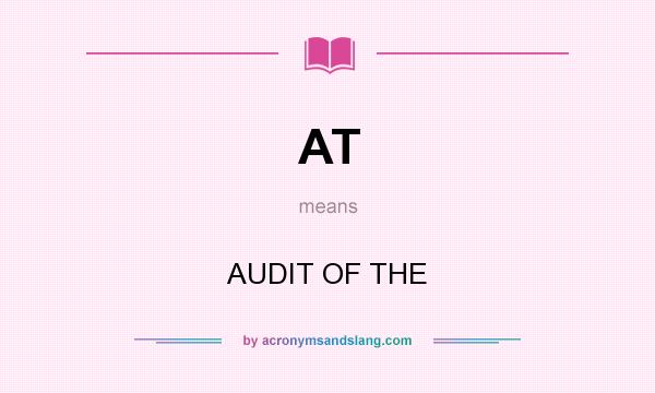 What does AT mean? It stands for AUDIT OF THE