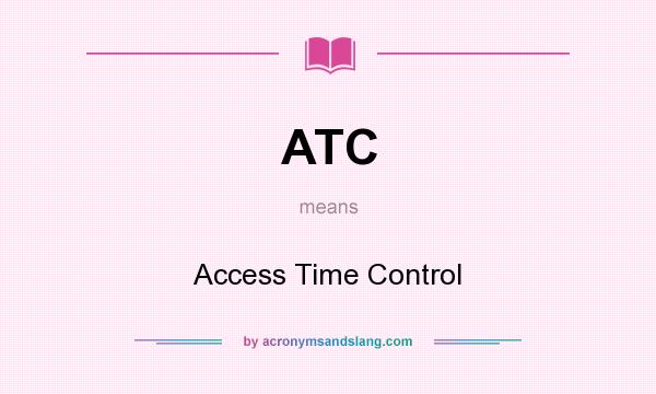 What does ATC mean? It stands for Access Time Control