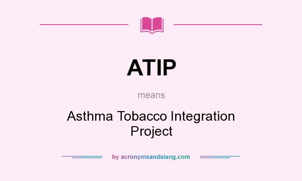 What does ATIP mean? It stands for Asthma Tobacco Integration Project
