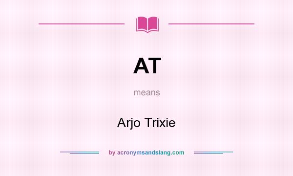 What does AT mean? It stands for Arjo Trixie