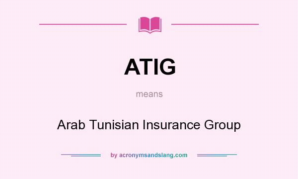 What does ATIG mean? It stands for Arab Tunisian Insurance Group