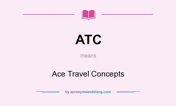 What does ATC mean? It stands for Ace Travel Concepts