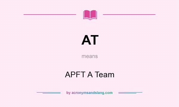 What does AT mean? It stands for APFT A Team