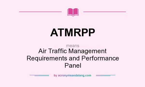 What does ATMRPP mean? It stands for Air Traffic Management Requirements and Performance Panel