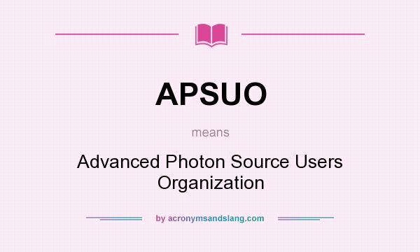 What does APSUO mean? It stands for Advanced Photon Source Users Organization