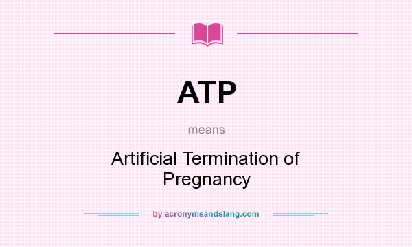 What does ATP mean? It stands for Artificial Termination of Pregnancy