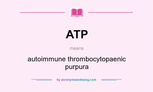 What does ATP mean? It stands for autoimmune thrombocytopaenic purpura