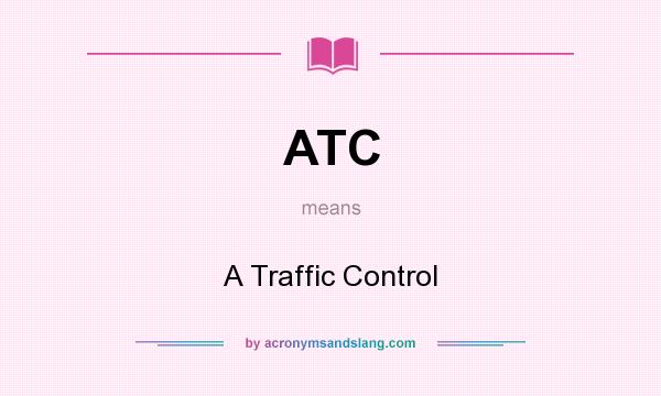 What does ATC mean? It stands for A Traffic Control
