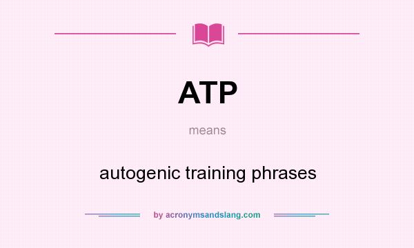 What does ATP mean? It stands for autogenic training phrases