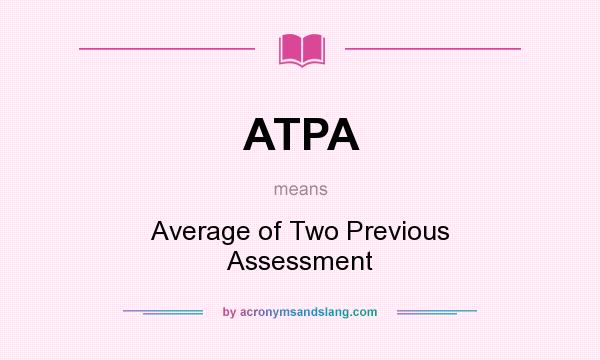 What does ATPA mean? It stands for Average of Two Previous Assessment
