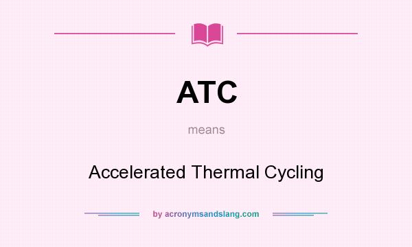 What does ATC mean? It stands for Accelerated Thermal Cycling