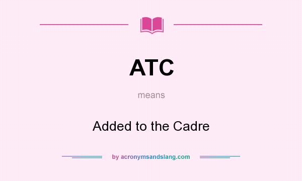 What does ATC mean? It stands for Added to the Cadre