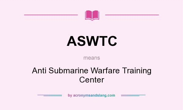 What does ASWTC mean? It stands for Anti Submarine Warfare Training Center