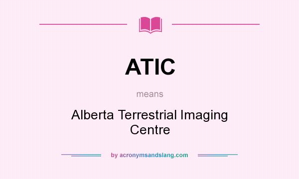 What does ATIC mean? It stands for Alberta Terrestrial Imaging Centre