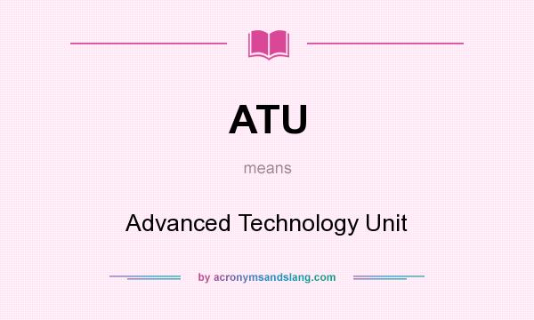 What does ATU mean? It stands for Advanced Technology Unit