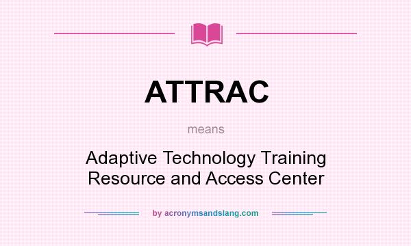 What does ATTRAC mean? It stands for Adaptive Technology Training Resource and Access Center