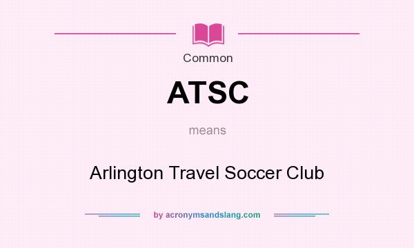 What does ATSC mean? It stands for Arlington Travel Soccer Club