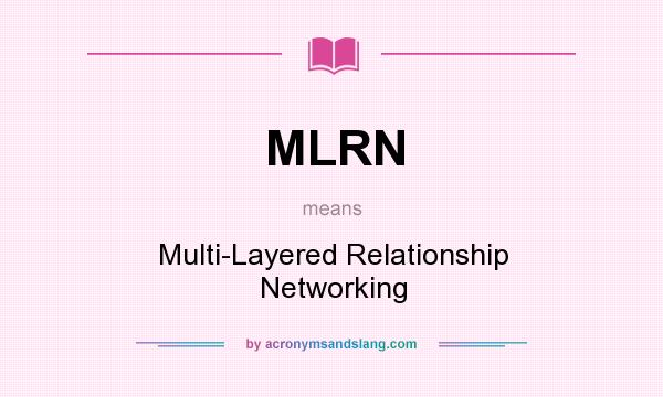 What does MLRN mean? It stands for Multi-Layered Relationship Networking