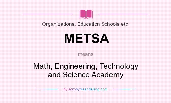 What does METSA mean? It stands for Math, Engineering, Technology and Science Academy