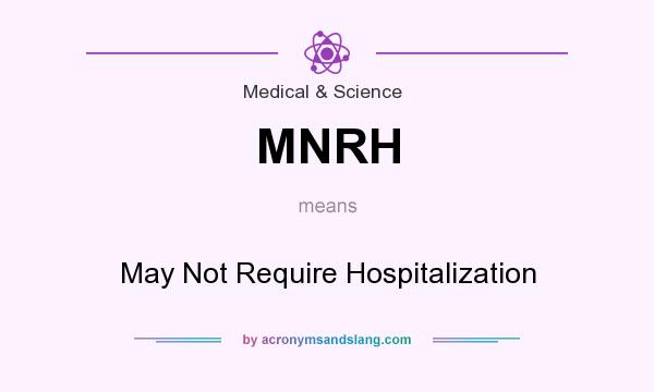 What does MNRH mean? It stands for May Not Require Hospitalization