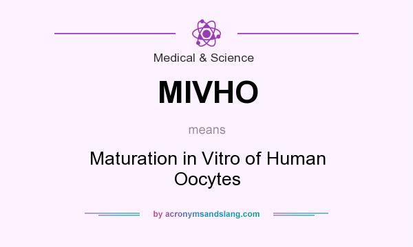 What does MIVHO mean? It stands for Maturation in Vitro of Human Oocytes