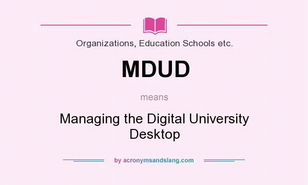 What does MDUD mean? It stands for Managing the Digital University Desktop