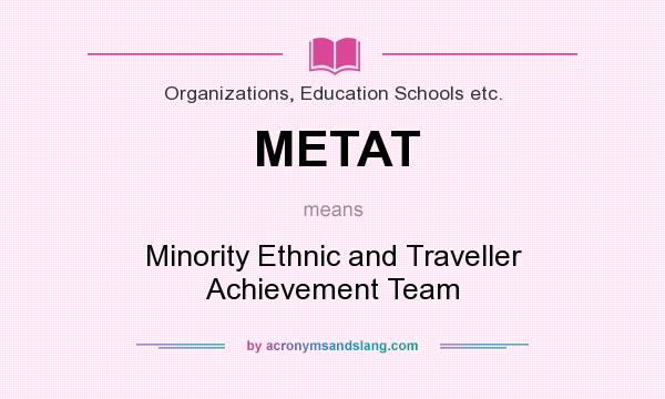 What does METAT mean? It stands for Minority Ethnic and Traveller Achievement Team