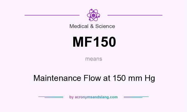 What does MF150 mean? It stands for Maintenance Flow at 150 mm Hg
