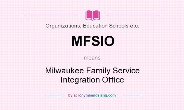 What does MFSIO mean? It stands for Milwaukee Family Service Integration Office