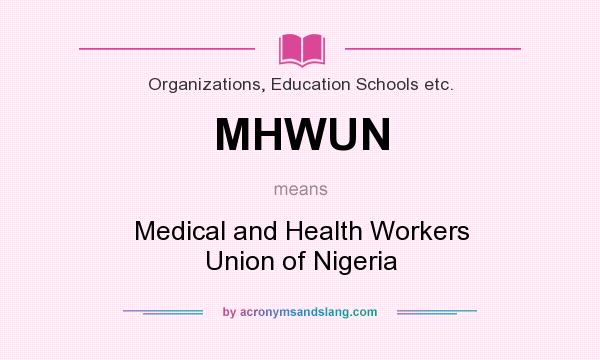 What does MHWUN mean? It stands for Medical and Health Workers Union of Nigeria