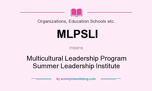 What does MLPSLI mean? It stands for Multicultural Leadership Program Summer Leadership Institute