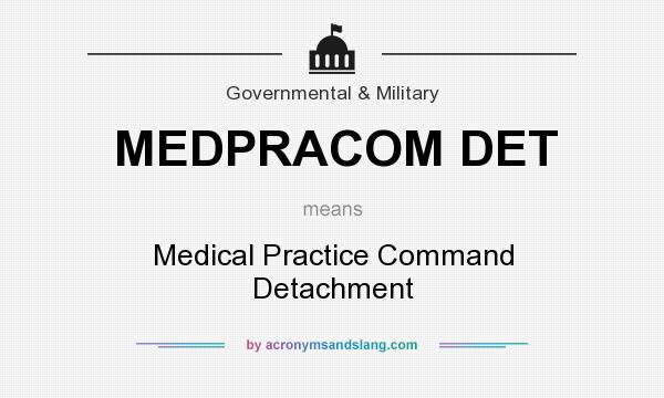 What does MEDPRACOM DET mean? It stands for Medical Practice Command Detachment