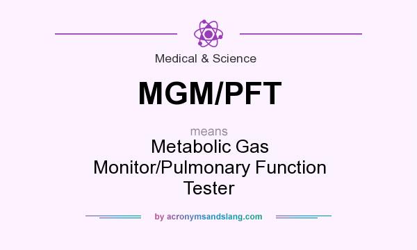 What does MGM/PFT mean? It stands for Metabolic Gas Monitor/Pulmonary Function Tester