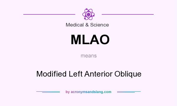 What does MLAO mean? It stands for Modified Left Anterior Oblique