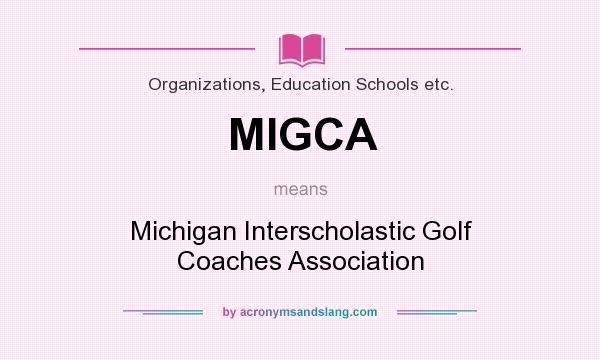 What does MIGCA mean? It stands for Michigan Interscholastic Golf Coaches Association