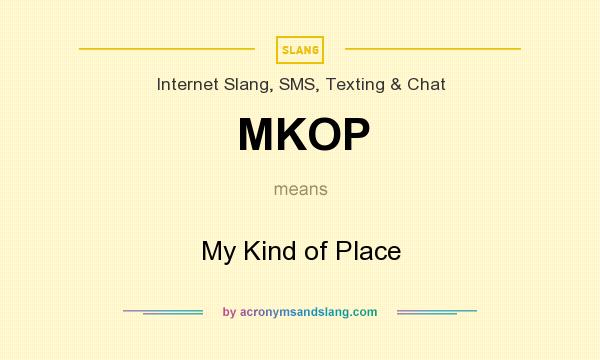 What does MKOP mean? It stands for My Kind of Place