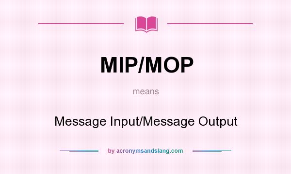 What does MIP/MOP mean? It stands for Message Input/Message Output