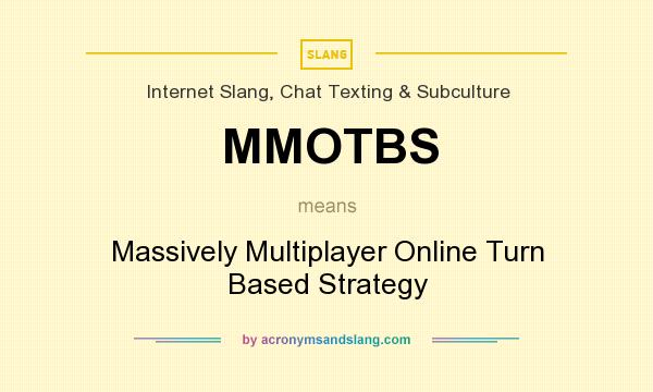 What does MMOTBS mean? It stands for Massively Multiplayer Online Turn Based Strategy