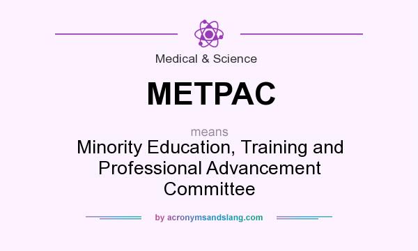 What does METPAC mean? It stands for Minority Education, Training and Professional Advancement Committee