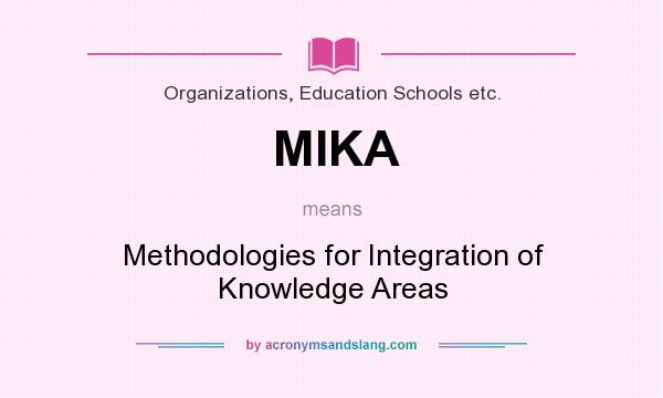 What does MIKA mean? It stands for Methodologies for Integration of Knowledge Areas